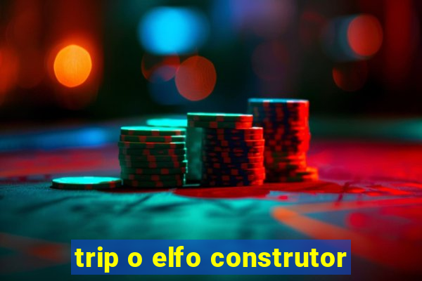 trip o elfo construtor